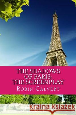 The Shadows of Paris: The Screenplay Robin Calvert 9781492299684 Createspace - książka