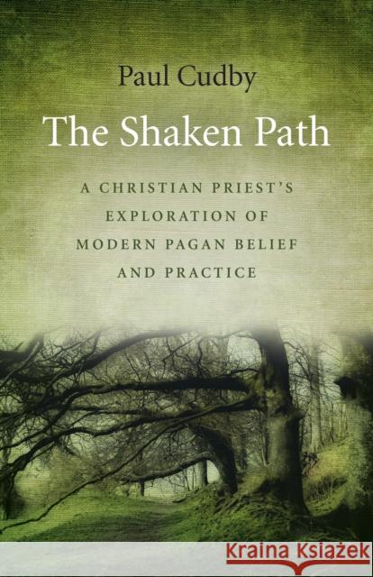 The Shaken Path: A Christian Priest's Exploration of Modern Pagan Belief and Practice Cudby, Paul 9781785355202  - książka