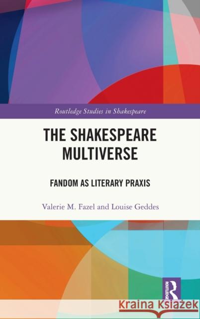 The Shakespeare Multiverse: Fandom as Literary Praxis Louise Geddes Valerie M. Fazel 9780367257347 Routledge - książka