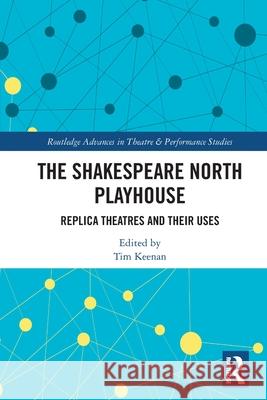 The Shakespeare North Playhouse: Replica Theatres and Their Uses Tim Keenan 9781032376615 Routledge - książka