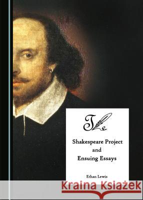 The Shakespeare Project and Ensuing Essays Ethan Lewis 9781443871594 Cambridge Scholars Publishing (RJ) - książka