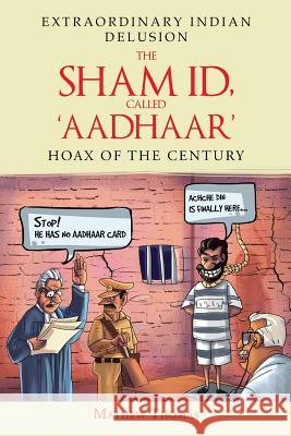 The Sham Id, Called 'aadhaar': Hoax of the Century Mathew Thomas 9781643249094 Notion Press, Inc. - książka