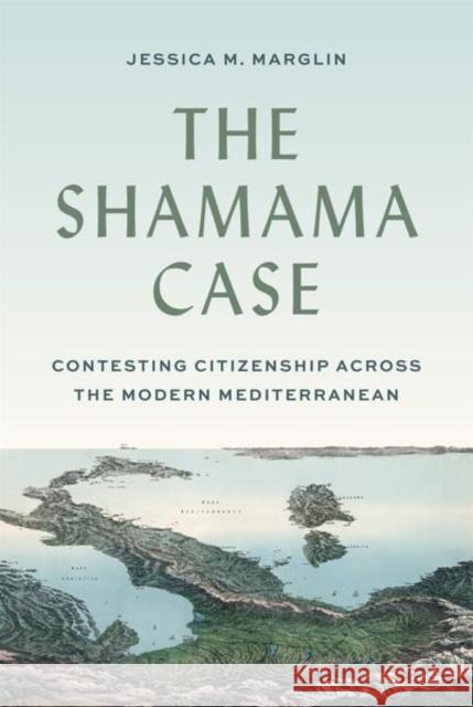 The Shamama Case: Contesting Citizenship Across the Modern Mediterranean Jessica Marglin 9780691235875 Princeton University Press - książka