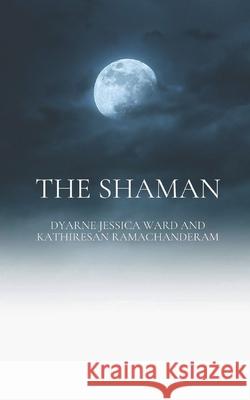 The Shaman Dyarne Jessica Ward, Kathiresan Ramachanderam 9781520122274 Independently Published - książka