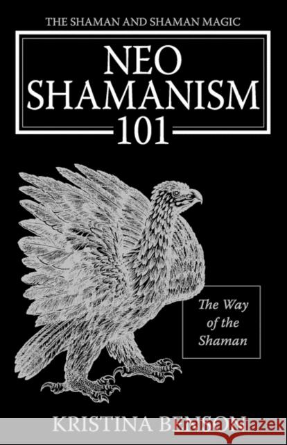 The Shaman and Shaman Magic: Neo Shamanism 101: The Way of the Shaman Benson, Kristina 9781603320368 Equity Press - książka