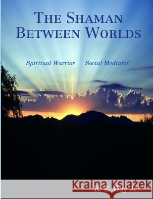 The Shaman Between Worlds R E Day, Jr 9780985374525 Daylight Publishing - książka