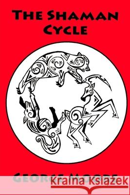 The Shaman Cycle George Moore 9781518681929 Createspace Independent Publishing Platform - książka