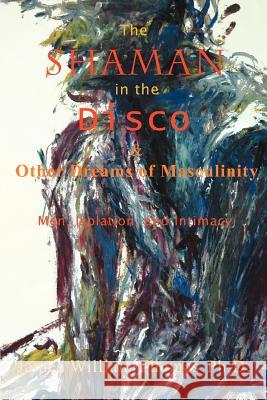 The Shaman in the Disco and Other Dreams of Masculinity: Men, Isolation, and Intimacy Thomas, James William 9780595401895 iUniverse - książka