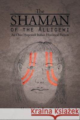 The Shaman of the Alligewi: An Ohio Hopewell Indian Historical Fiction Hall, Michael R. 9781490737058 Trafford Publishing - książka