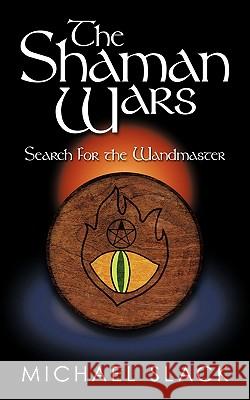 The Shaman Wars: Search for the Wandmaster Slack, Michael 9781449057466 Authorhouse - książka
