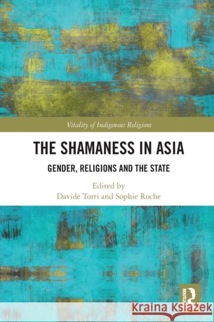 The Shamaness in Asia: Gender, Religion and the State Davide Torri Sophie Roche 9780367565558 Routledge - książka