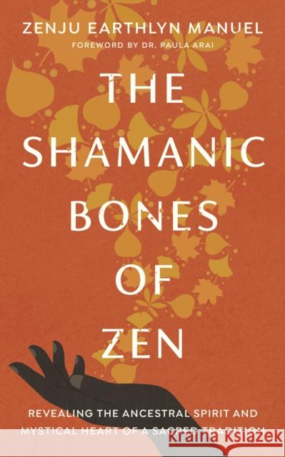 The Shamanic Bones of Zen: Revealing the Ancestral Spirit and Mystical Heart of a Sacred Tradition Zenju Earthlyn Manuel Paula Arai 9781611809190 Shambhala - książka