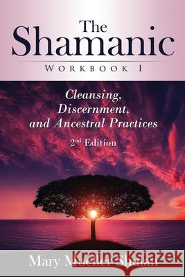 The Shamanic Workbook I: Cleansing, Discernment, and Ancestral Practices Mary Mueller Shutan 9781724880703 Createspace Independent Publishing Platform - książka