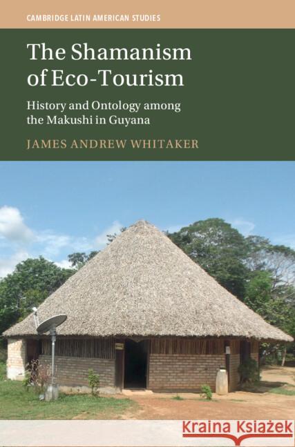 The Shamanism of Eco-Tourism: History and Ontology among the Makushi in Guyana James Andrew (Troy University) Whitaker 9781009478403 Cambridge University Press - książka