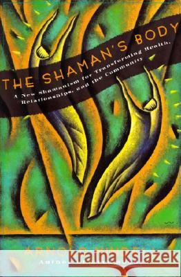 The Shaman's Body: A New Shamanism for Transforming Health, Relationships, and the Community Arnold Mindell 9780062506559 HarperOne - książka