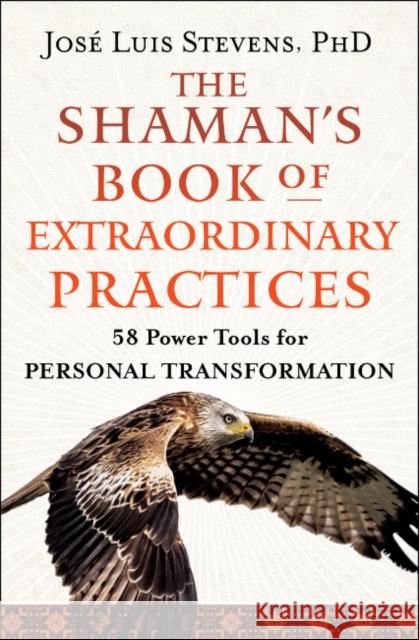The Shaman's Book of Extraordinary Practices: 58 Power Tools for Personal Transformation Jose Luis (Jose Luis Stevens) Stevens 9781950253531 Hierophant Publishing - książka