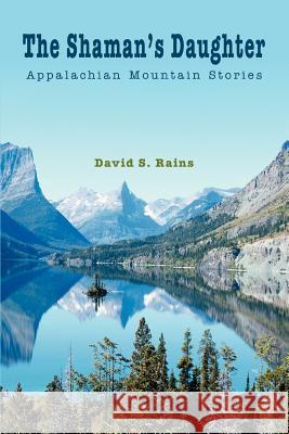 The Shaman's Daughter: Appalachian Mountain Stories Rains, David S. 9780595343386 iUniverse - książka
