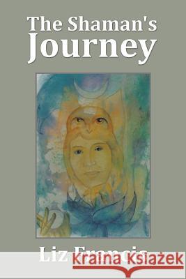 The Shaman's Journey Liz Francis 9781514445228 Xlibris - książka