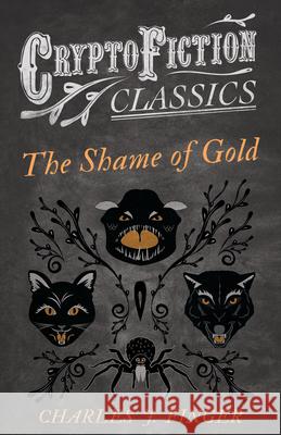 The Shame of Gold (Cryptofiction Classics - Weird Tales of Strange Creatures) Finger, Charles J. 9781473307766 Cryptofiction Classics - książka