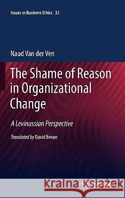 The Shame of Reason in Organizational Change: A Levinassian Perspective Naud van der Ven, David Bevan 9789048193721 Springer - książka