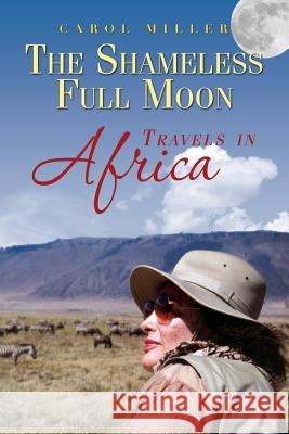 The Shameless Full Moon, Travels in Africa Carol Miller 9781494936549 Createspace - książka