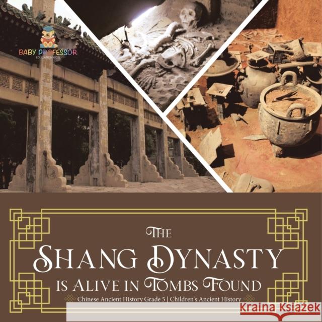 The Shang Dynasty is Alive in Tombs Found Chinese Ancient History Grade 5 Children's Ancient History Baby Professor 9781541954137 Baby Professor - książka