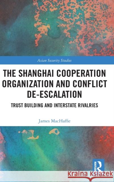 The Shanghai Cooperation Organization and Conflict De-Escalation: Trust Building and Interstate Rivalries MacHaffie, James 9781032404455 Taylor & Francis Ltd - książka