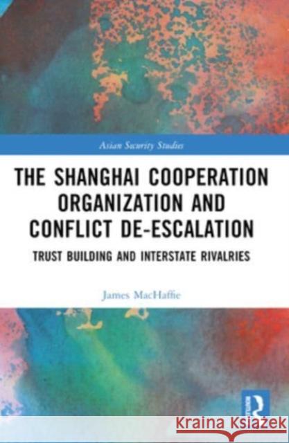 The Shanghai Cooperation Organization and Conflict De-Escalation: Trust Building and Interstate Rivalries James MacHaffie 9781032404462 Routledge - książka