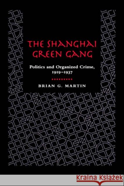 The Shanghai Green Gang: Politics and Organized Crime, 1919-1937 Martin, Brian G. 9780520201149 University of California Press - książka