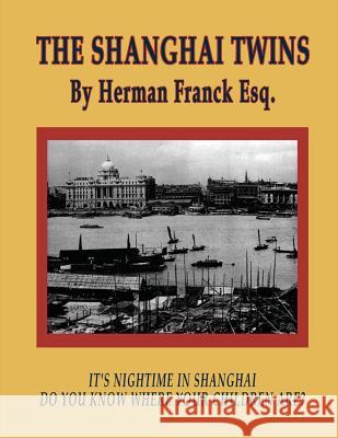 The Shanghai Twins: It's Nighttime in Shanghai, Do You Know Where Your Children Are? Herman D. Franc 9781456574048 Createspace - książka