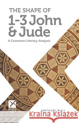 The Shape of 1-3 John & Jude: A Covenant-Literary Analysis Michael Bull 9781792083471 Independently Published - książka