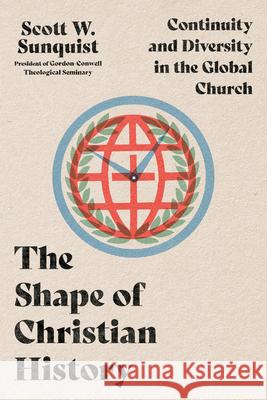 The Shape of Christian History: Continuity and Diversity in the Global Church Scott W. Sunquist 9781514002223 IVP Academic - książka