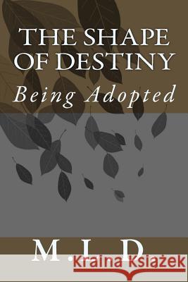 The Shape of Destiny: Being Adopted M. L. D 9781545445013 Createspace Independent Publishing Platform - książka