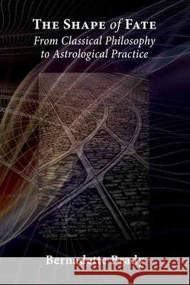 The Shape of Fate: From Classical Philosophy to Astrological Practice Bernadette Brady 9781907767173 Sophia Centre Press - książka