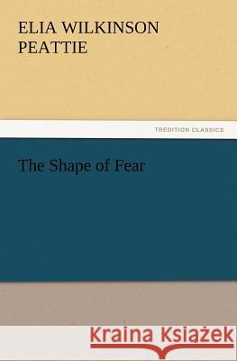 The Shape of Fear Elia Wilkinson Peattie   9783842441217 tredition GmbH - książka