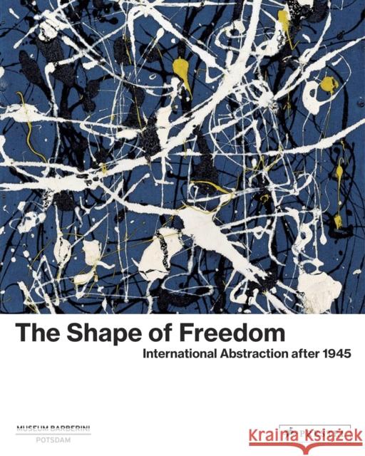 The Shape of Freedom: International Abstraction After 1945 Michael Philipp Ortrud Westheider Daniel Zamani 9783791379487 Prestel Publishing - książka