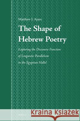 The Shape of Hebrew Poetry: Exploring the Discourse Function of Linguistic Parallelism in the Egyptian Hallel Matthew Ian Ayars 9789004366268 Brill - książka