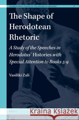 The Shape of Herodotean Rhetoric: A Study of the Speeches in Herodotus' Histories with Special Attention to Books 5-9 Vasiliki Zali 9789004278967 Brill Academic Publishers - książka