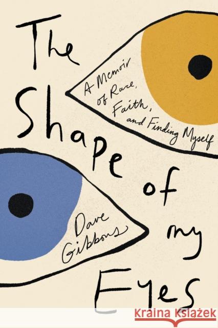The Shape of My Eyes: A Memoir of Race, Faith, and Finding Myself Dave Gibbons 9781546003236 Worthy Books - książka
