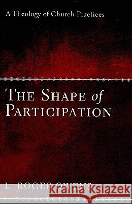 The Shape of Participation: A Theology of Church Practices L. Roger Owens 9781606085196 Cascade Books - książka