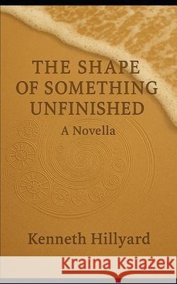 The Shape Of Something Unfinished: A Novella Kenneth Hillyard 9788797618905 Spiral ARC Press - książka