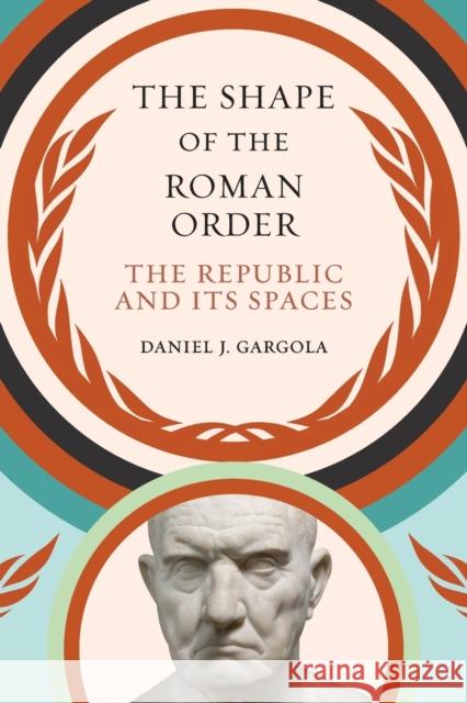 The Shape of the Roman Order: The Republic and Its Spaces Daniel J. Gargola 9781469668703 University of North Carolina Press - książka