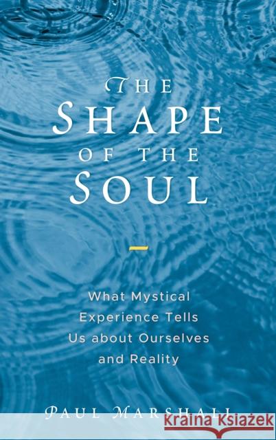 The Shape of the Soul: What Mystical Experience Tells Us about Ourselves and Reality Paul Marshall 9781538124772 Rowman & Littlefield - książka