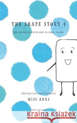 The Shape Story 4: The Shapes Discover How to Make Colors Anna 9781952082610 Lumpy Publishing - książka