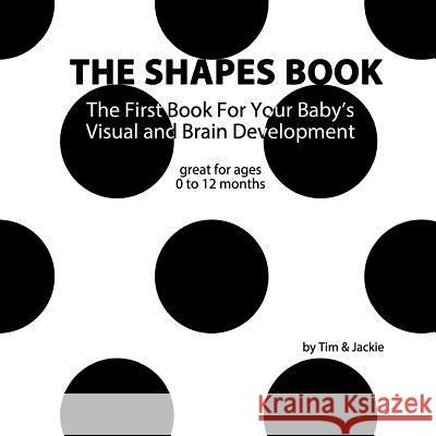 The Shapes Book: The First Book For Your Baby's Visual and Brain Development Jackie, Tim &. 9781546548577 Createspace Independent Publishing Platform - książka