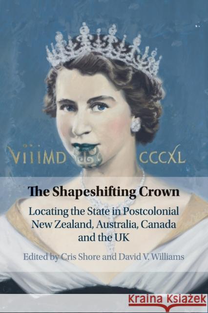 The Shapeshifting Crown: Locating the State in Postcolonial New Zealand, Australia, Canada and the UK Shore, Cris 9781108733854 Cambridge University Press - książka