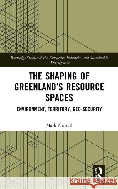 The Shaping of Greenland’s Resource Spaces: Environment, Territory, Geo-Security Mark Nuttall 9781032007489 Taylor & Francis Ltd - książka