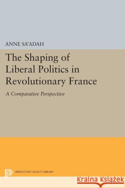 The Shaping of Liberal Politics in Revolutionary France: A Comparative Perspective Saadah,  9780691601656 John Wiley & Sons - książka