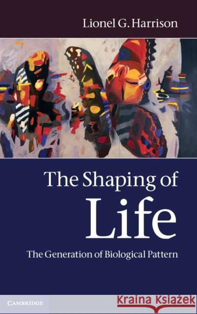 The Shaping of Life: The Generation of Biological Pattern Harrison, Lionel G. 9780521553506 Cambridge University Press - książka