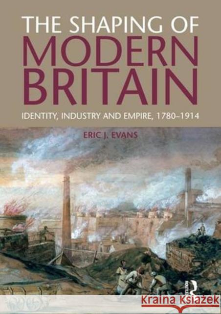 The Shaping of Modern Britain: Identity, Industry and Empire 1780 - 1914 Eric Evans 9781138835337 Routledge - książka